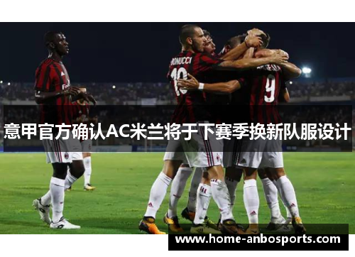 意甲官方确认AC米兰将于下赛季换新队服设计